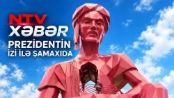 NTV XƏBƏR PREZİDENTİN İZİ İLƏ ŞAMAXIDA