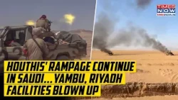 Houthis Continue Saudi Rampage | Yambu, Riyadh’s Key Oil Facility Blown Up? Crazy Visuals
