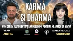 KARMA ȘI DHARMA: CUM CEREM AJUTOR ENTITĂȚILOR DE LUMINĂ PENTRU A NE ARMONIZA VIAȚA? - CU VLAD ANGHEL